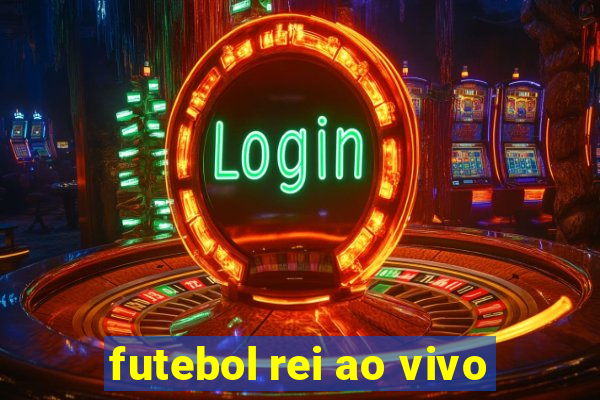 futebol rei ao vivo